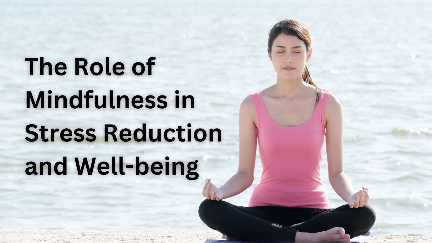 The Role Of Mindfulness In Stress Reduction And Well-being – Loveworld ...