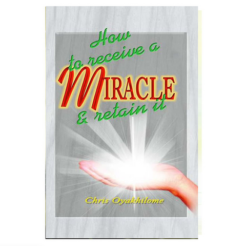 How To Receive A Miracle And Retain It - Loveworld Publishing
